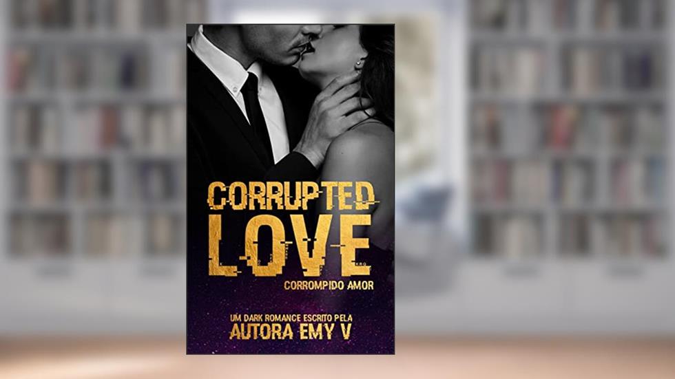 CORRUPTED LOVE: Corrompido Amor, do autor EMY V