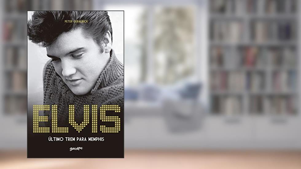 Elvis Presley: Último trem para Memphis: 1, do autor Peter Guralnick