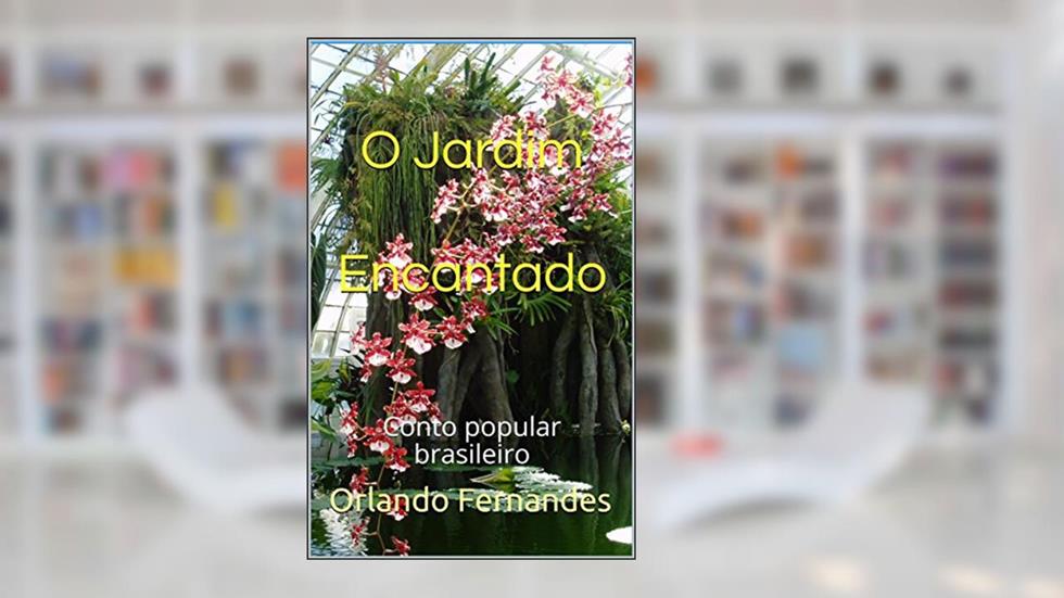 O Jardim Encantado: Conto popular brasileiro, do autor Orlando Fernandes