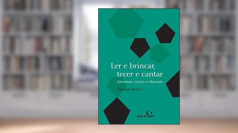 Ler e brincar, tecer e cantar: literatura, escrita e educação: 4, do autor Yolanda Reyes