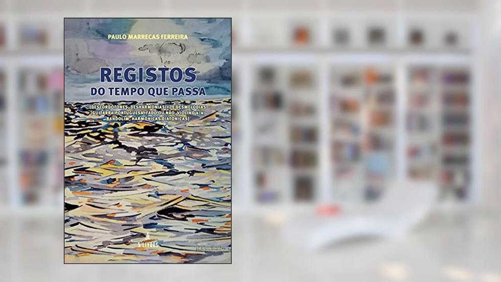 Registos do tempo que passa: (DESCORDOFONES, DESHARMONIAS(II) E DESMELODIAS [GUITARRA PORTUGUESA, FADO OU NÃO, VIOLINO 4/4, BANDOLIM, HARMÓNICAS DIATÓNICAS], do autor Paulo  Marrecas  Ferreira