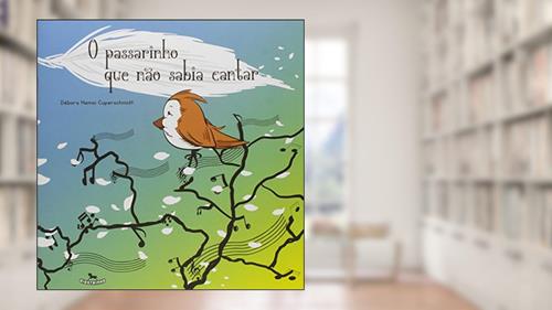 Capa de O Passarinho que não Sabia Cantar, do autor Débora Hemsi Cuperschmidt