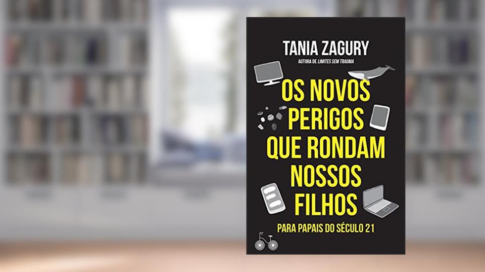 Os novos perigos que rondam nossos filhos: Para papais do século XXI, do autor Tania Zagury