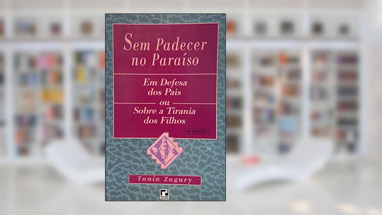 Sem Padecer No Paraíso. Em Defesa Dos Pais Ou Sobre A Tirania Dos Filhos, do autor Tania Zagury