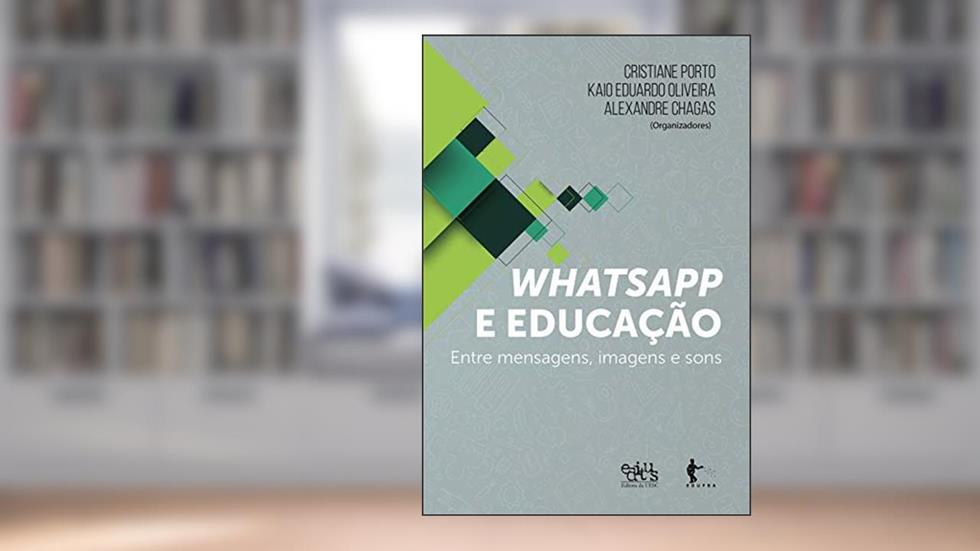 Whatsapp e educação: entre mensagens, imagens e sons, do autor Cristiane Porto; Kaio Eduardo Oliveira; Alexandre Chagas