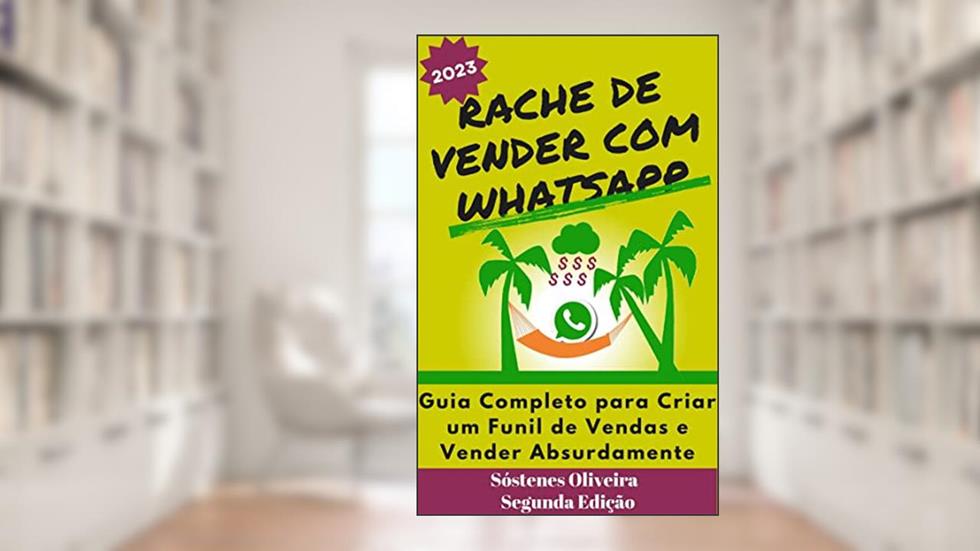 RACHE DE VENDER COM WHATSAPP: GUIA COMPLETO PARA CRIAR UM FUNIL DE VENDAS E VENDER ABSURDAMENTE, do autor Sostenes Henrique de Oliveira