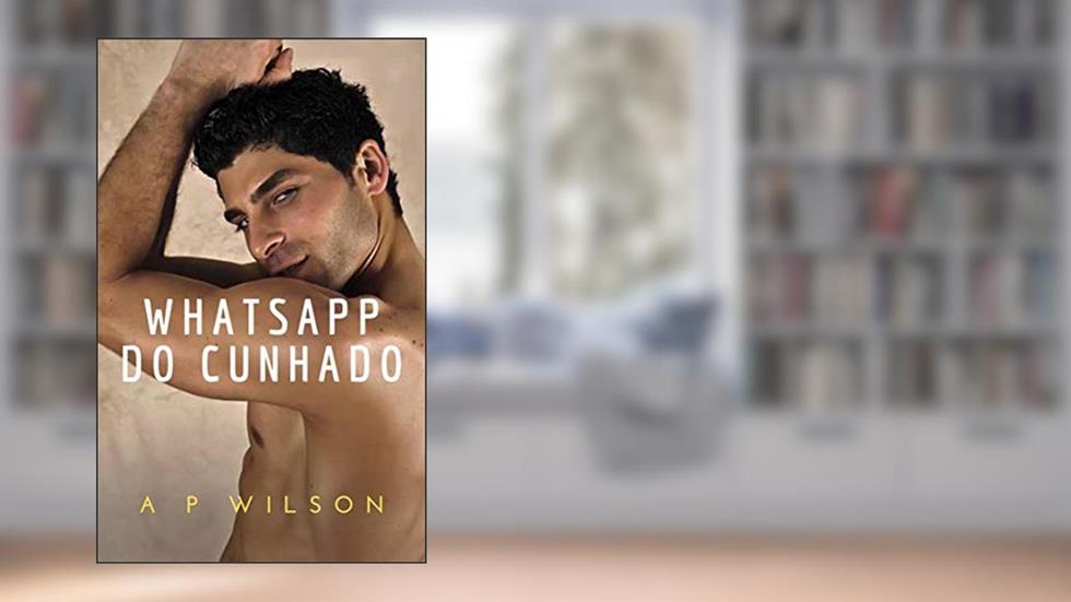 Whatsapp do Cunhado [Conto Erótico] (Contos Gays com Cunhados Livro 5), do autor A P Wilson