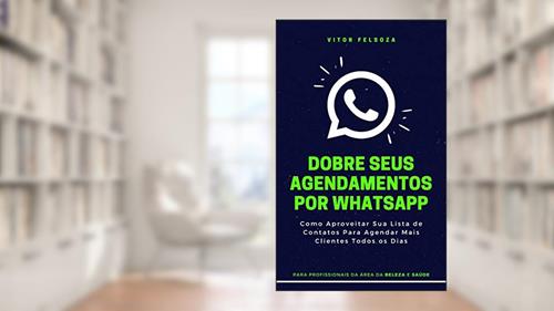 Capa de Dobre Seus Agendamentos Por WhatsApp: Como Aproveitar Sua Lista de Contatos Para Gerar Agendamentos Extras Todos os Dias, do autor Vitor Felsoza