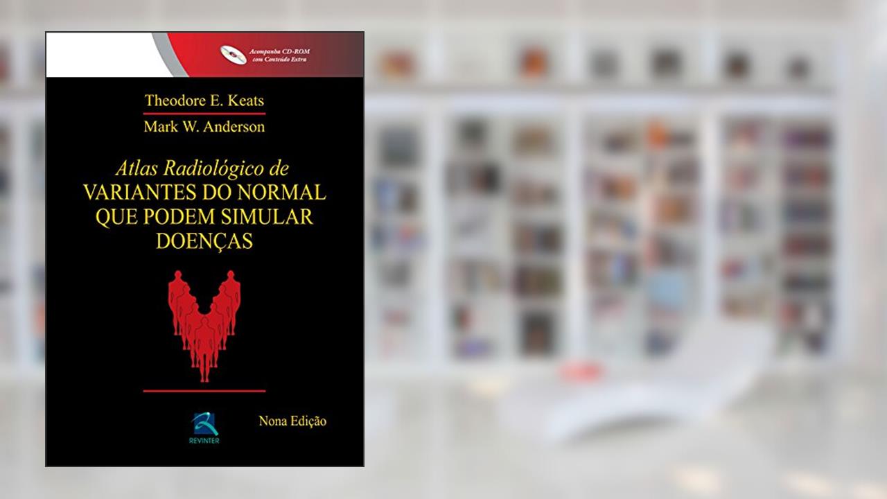 Atlas Radiológico de Variantes do Normal que podem Simular Doenças, do autor Theodore E. Keats