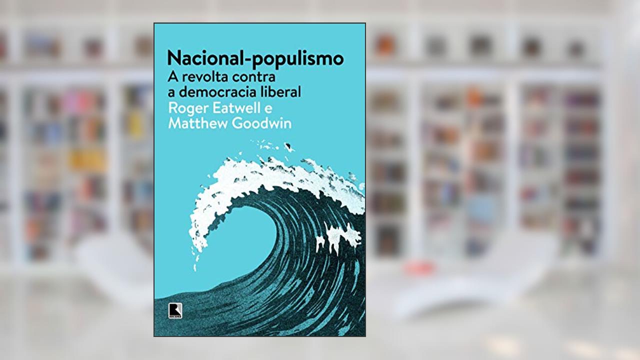Nacional-populismo: A revolta contra a democracia liberal, do autor Roger Eatwell; Matthew Goodwin