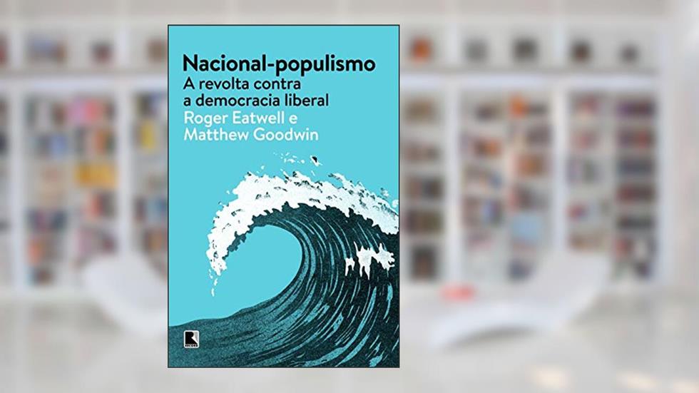 Nacional-populismo: A revolta contra a democracia liberal, do autor Roger Eatwell; Matthew Goodwin