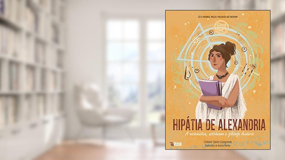 Hipátia de Alexandria: a Matemática, Astrônoma e Filósofa Lendária, do autor Lindamir Salete Casagrande