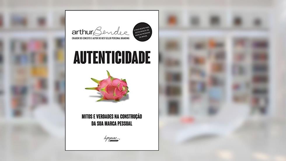 Autenticidade: Mitos e Verdades na Construção da sua Marca Pessoal, do autor Arthur Bender