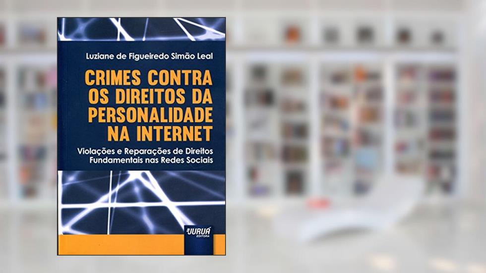 Crimes Contra os Direitos da Personalidade na Internet - Violações e Reparações de Direitos Fundamentais nas Redes Sociais, do autor Luziane de Figueiredo Simão Leal