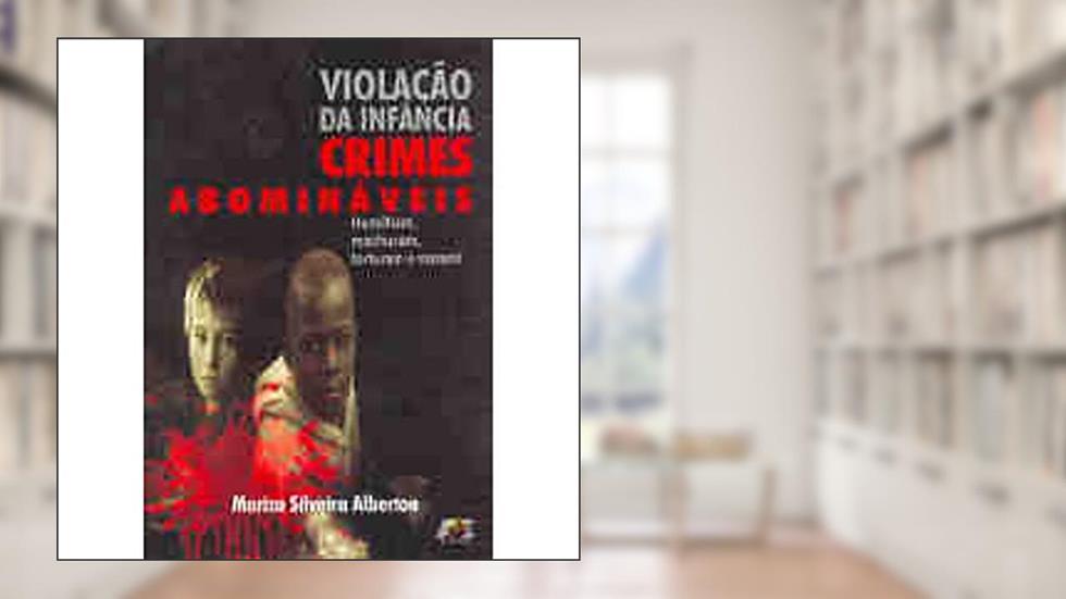 Violação da Infância. Crimes Abomináveis, do autor Mariza Silveira Alberton