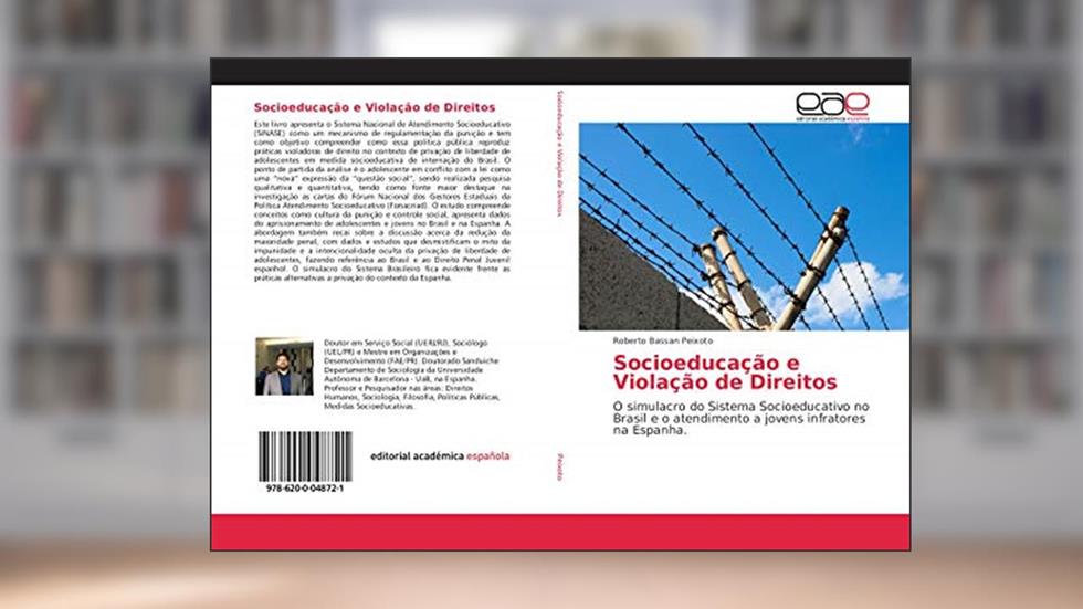 Socioeducação e Violação de Direitos: O Simulacro do Sistema Socieoducativo no Brasil e o atendimento a jovens infratores na Espanha., do autor Roberto Bassan Peixoto