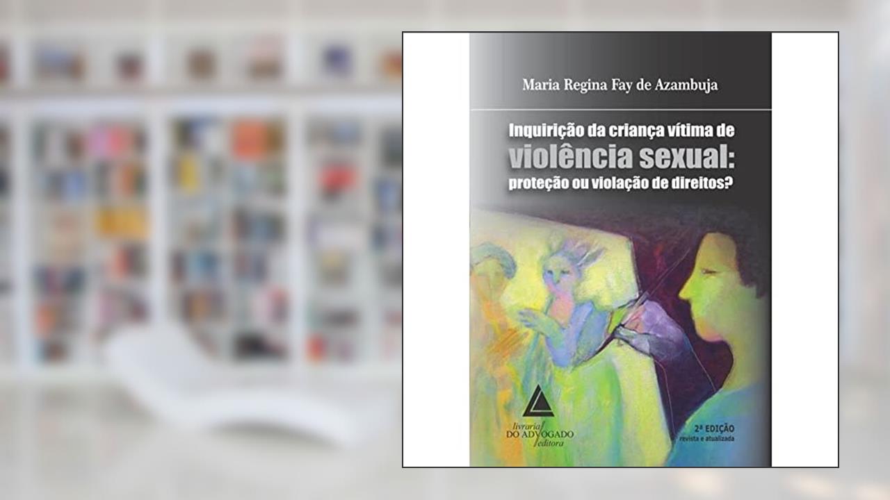 Inquirição da Criança Vítima de Violência Sexual. Proteção ou Violação de Direitos?, do autor Maria Regina Fay de Azambuja