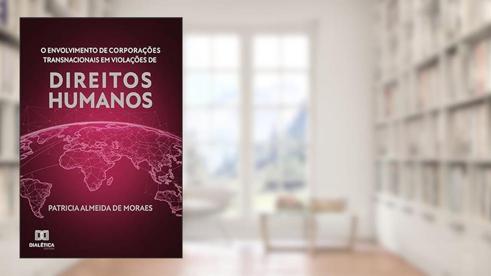 O Envolvimento de Corporações Transnacionais em Violações de Direitos Humanos, do autor Patricia Almeida de Moraes.