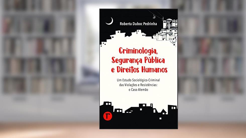 Criminologia, Segurança Pública e Direitos Humanos: um Estudo Sociológico-Criminal das Violações e Resistências: o Caso Alemão, do autor Roberta Duboc Pedrinha