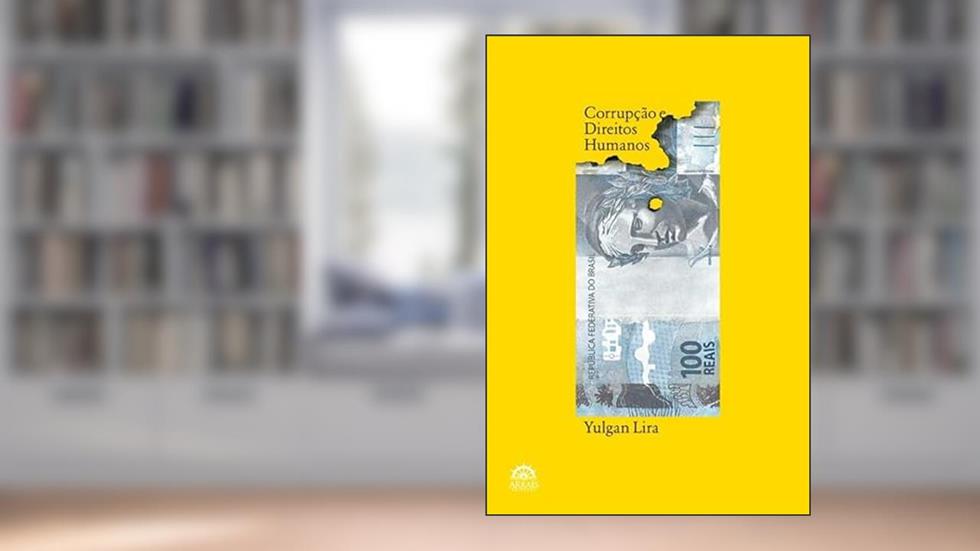 Corrupção e Direitos Humanos: a Teoria Objetiva da Violação, do autor Yulgan Lira