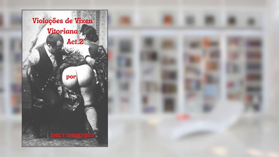 Violações de Vixen Vitoriana: Act.2 Punição severa tem suas recompensas, do autor Emily Spankfirst