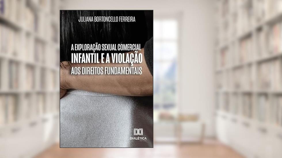 A exploração sexual comercial infantil e a violação aos direitos fundamentais, do autor Juliana Bortoncello Ferreira