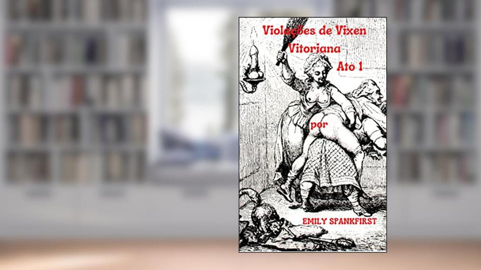Violações de Vixen Vitoriana: Act.1 Não Poupe a Vara - A Vingança de Miss Evelyn, do autor Emily Spankfirst