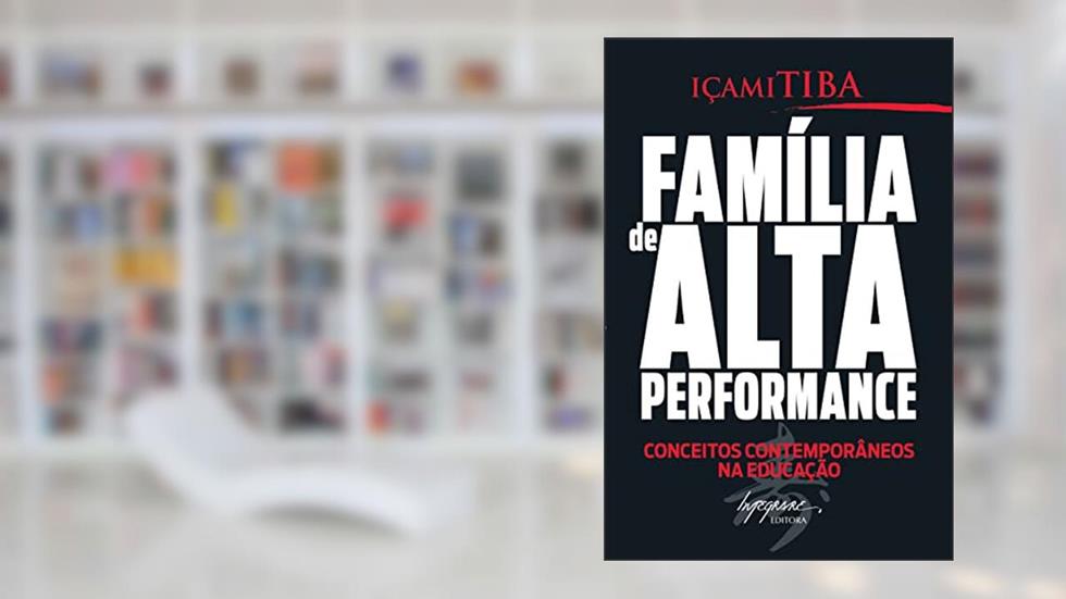 Família de Alta Performance: Conceitos Contemporâneos na Educação, do autor Içami Tiba