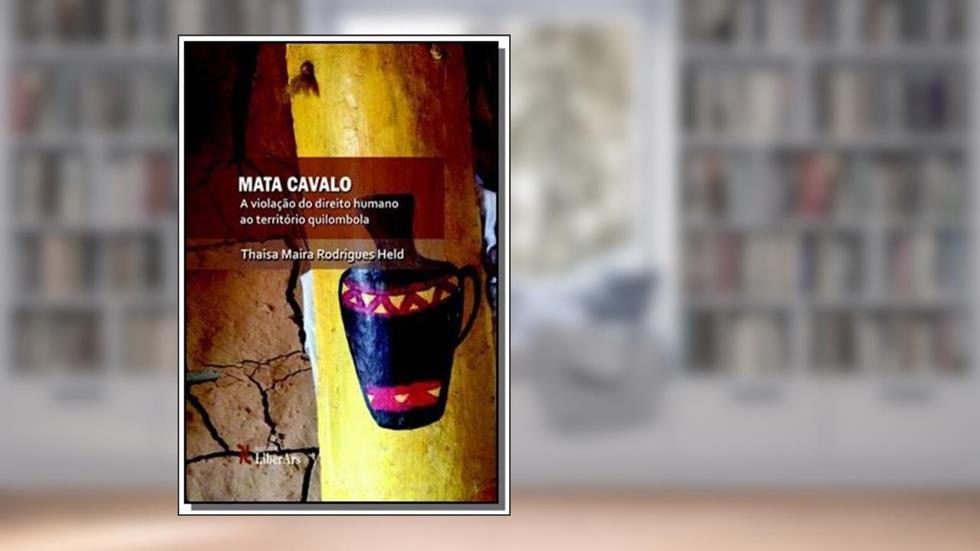 Mata Cavalo. A Violação do Direito Humano ao Território Quilombola, do autor Thaisa Maira Rodrigues Held
