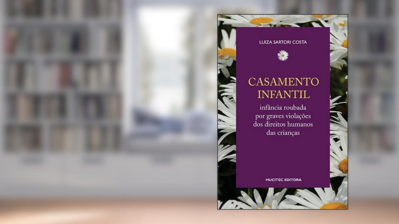Casamento infantil: infância roubada por graves violações dos direitos humanos das crianças, do autor Luiza Sartori Costa