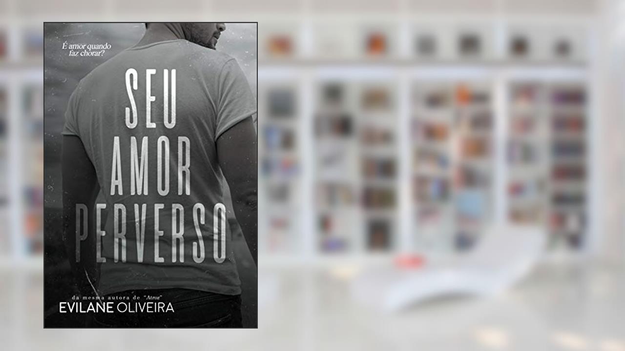 Seu Amor Perverso (LIVRO ÚNICO), do autor Evilane Oliveira