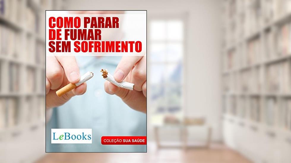 Como parar de fumar sem sofrimento (Coleção Saúde), do autor Edições Lebooks
