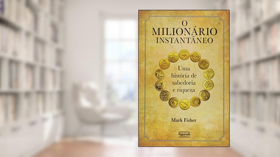 O milionário instantâneo: Uma história de sabedoria e riqueza, do autor Mark Fisher