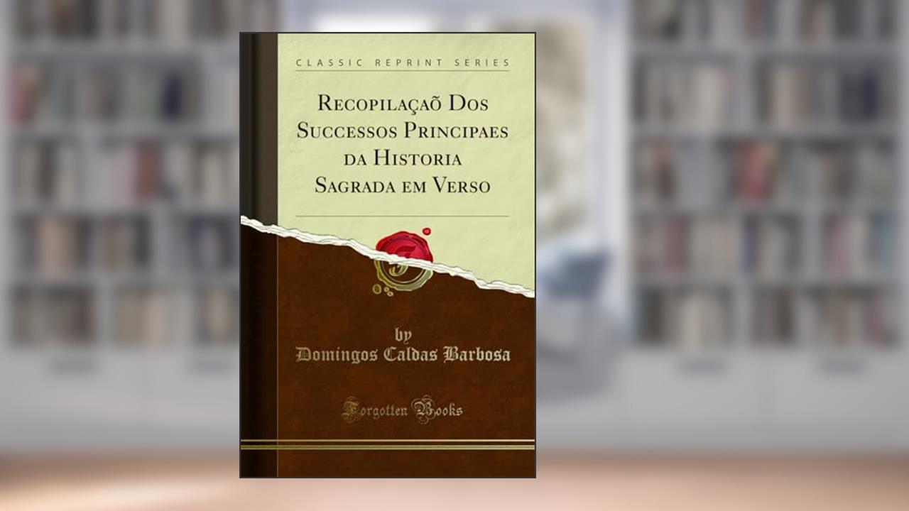 Recopilaçaõ Dos Successos Principaes da Historia Sagrada em Verso (Classic Reprint), do autor Domingos Caldas Barbosa