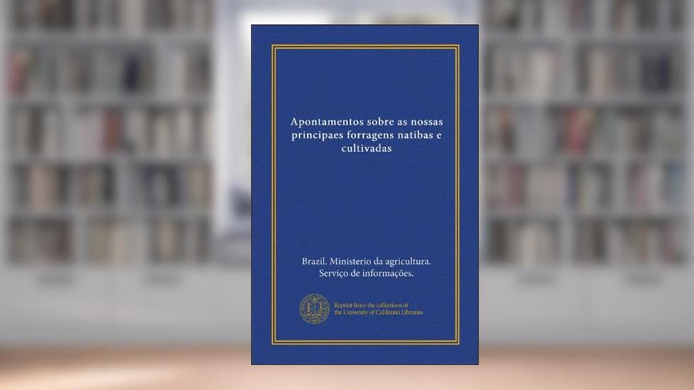 Apontamentos sobre as nossas principaes forragens natibas e cultivadas (Portuguese Edition), do autor . Brazil. Ministerio da agricultura. Serviço de informações.