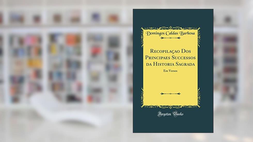 Recopilaçao Dos Principaes Successos da Historia Sagrada: Em Versos (Classic Reprint), do autor Domingos Caldas Barbosa