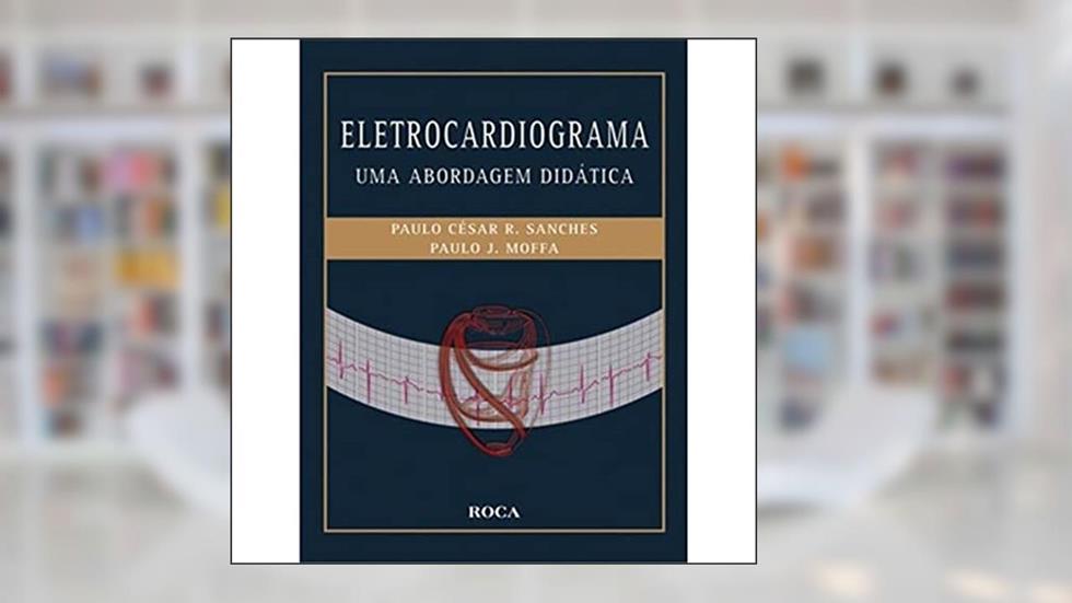 Eletrocardiograma - Uma Abordagem Didática, do autor Paulo Jorge Sanches  Paulo César R  Moffa