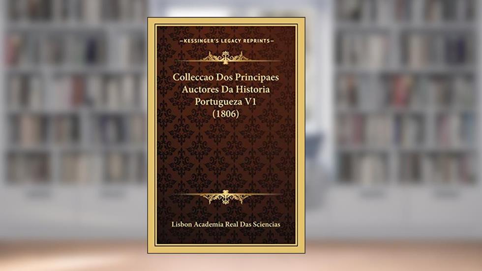 Colleccao Dos Principaes Auctores Da Historia Portugueza V1 (1806), do autor Lisbon Academia Real Das Sciencias