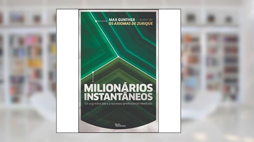 Milionários instantâneos: Os segredos para o sucesso profissional imediato: Os segredos para o sucesso profissional imediato, do autor Max Gunther