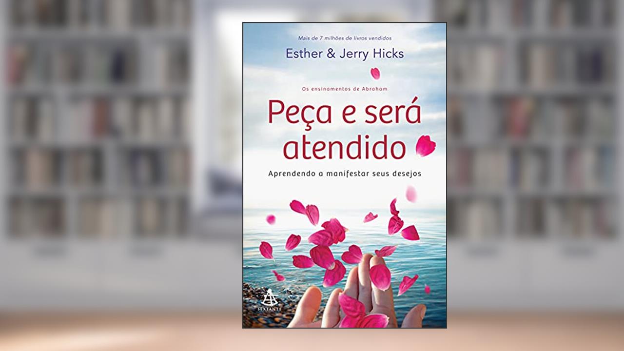 Peça e será atendido: Aprendendo a manifestar seus desejos, do autor Esther Hicks; Jerry Hicks