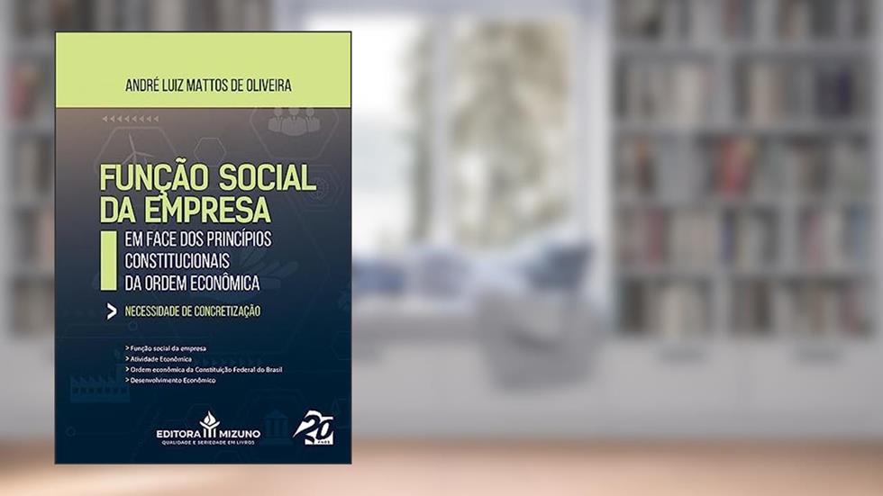 Função Social da Empresa em Face dos Princípios Constitucionais da Ordem Econômica, do autor André Luiz Mattos de Oliveira
