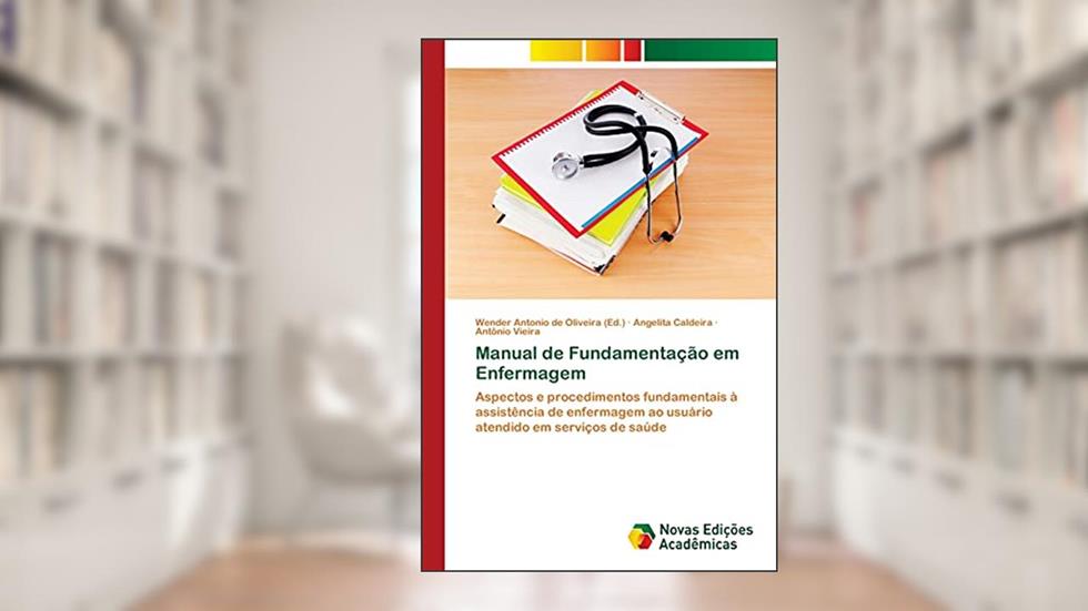 Manual de Fundamentação em Enfermagem: Aspectos e procedimentos fundamentais à assistência de enfermagem ao usuário atendido em serviços de saúde, do autor Angelita Caldeira; Antônio Vieira