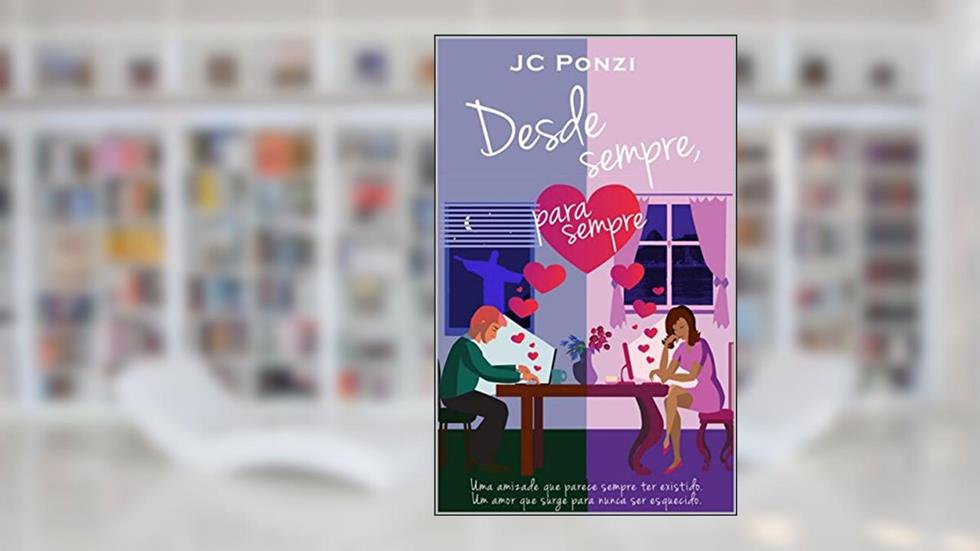 Desde Sempre, Para Sempre: Uma amizade que parece sempre ter existido. Um amor que surge para nunca ser esquecido., do autor JC Ponzi