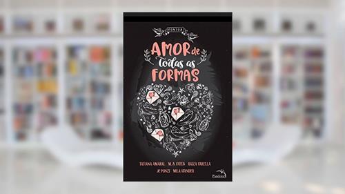 Capa de Amor de todas as formas, do autor Tatiana Amaral; M. S. Fayes; Raiza Varella; Jc Ponzi; Mila Wander