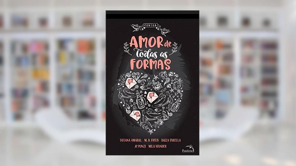 Amor de todas as formas, do autor Tatiana Amaral; M. S. Fayes; Raiza Varella; Jc Ponzi; Mila Wander