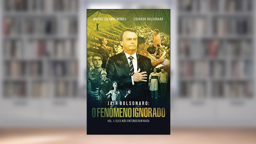 Jair Bolsonaro: O fenômeno ignorado, Vol. 1: Eles não entenderam nada, do autor Eduardo Bolsonaro; Mateus Colombo Mendes