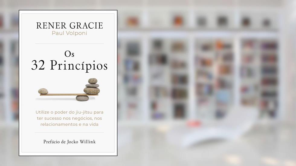 Os 32 princípios: Utilize o poder do jiu-jítsu para ter sucesso nos negócios, nos relacionamentos e na vida, do autor Rener Gracie, Paul Volponi