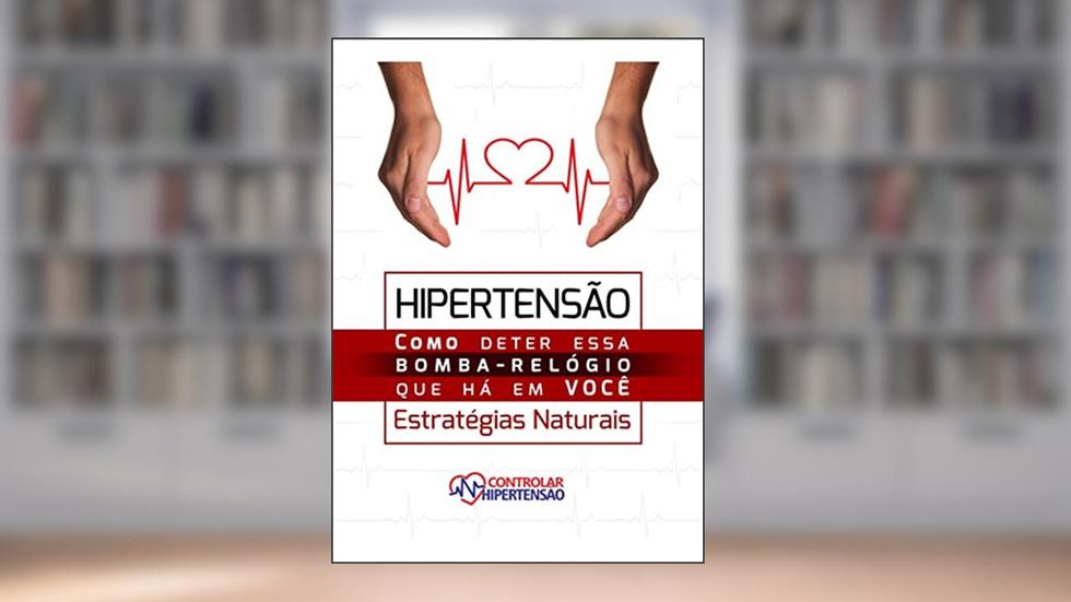 Hipertensão Arterial - Estratégias Naturais: Como Deter Esta Bomba Relógio que Há em Você, do autor Messias Farias; MDF Cursos Online Certificados