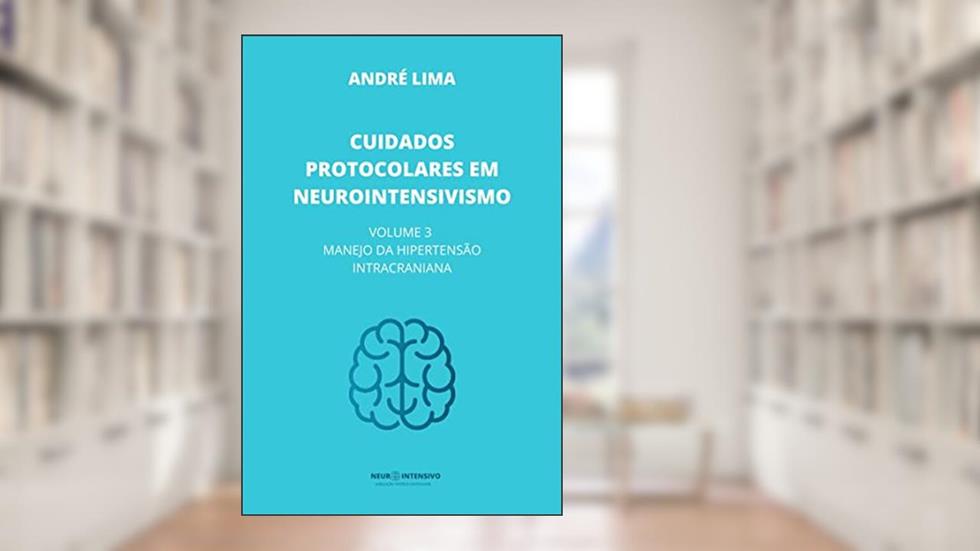Cuidados Protocolares em Neurointensivismo - volume 3 Manejo da Hipertensão Intracraniana - O BRAIN CODE, do autor André Lima