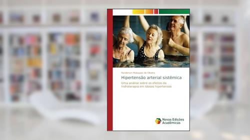 Capa de Hipertensão arterial sistêmica: Uma análise sobre os efeitos da hidroterapia em idosos hipertensos, do autor Randerson Malaquias de Oliveira